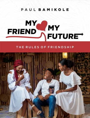 My Friend My Future The Rules of Friendship【電子書籍】[ Paul Bamikole ]