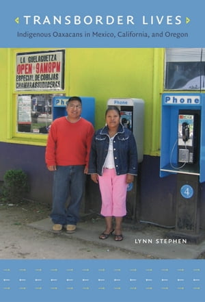 Transborder Lives Indigenous Oaxacans in Mexico, California, and Oregon【電子書籍】[ Lynn Stephen ]