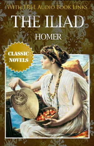 THE ILIAD Classic Novels: New Illustrated [Free Audiobook Links]