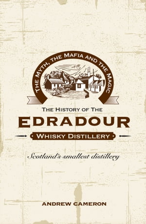 EDRADOUR The Myth, The Mafia And The Magic The History of The Edradour Whisky D