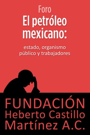 El petróleo mexicano: Estado, organismo público y trabajadores