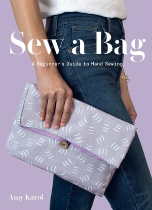 Sew a Bag A Beginner's Guide to Hand Sewing【電子書籍】[ Amy Karol ]