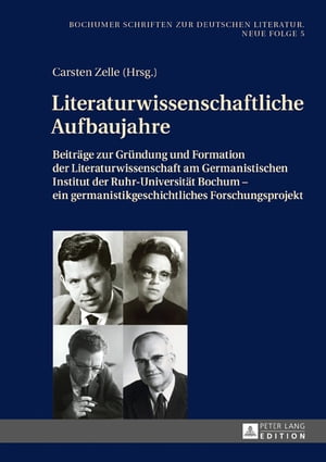 Literaturwissenschaftliche Aufbaujahre Beitraege zur Gruendung und Formation der Literaturwissenschaft am Germanistischen Institut der Ruhr-Universitaet Bochum ? ein germanistikgeschichtliches ForschungsprojektŻҽҡ[ Carsten Zelle ]