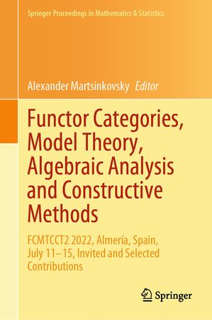 Functor Categories, Model Theory, Algebraic Analysis and Constructive Methods FCMTCCT2 2022, Almer a, Spain, July 11 15, Invited and Selected Contributions【電子書籍】