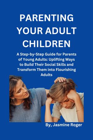 ŷKoboŻҽҥȥ㤨Parenting Your Adult Children A Step-by-Step Guide for Parents of Young Adults: Uplifting Ways to Build Their Social Skills and Transform Them into Flourishing AdultsŻҽҡ[ Jasmine Roger ]פβǤʤ894ߤˤʤޤ