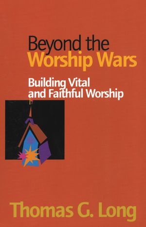 Beyond the Worship Wars Building Vital and Faithful Worship【電子書籍】[ Thomas G. Long ]
