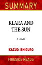 ＜p＞＜strong＞Learn the Invaluable Lessons from Klara and the Sun: A Novel by Kazuo Ishiguro and Apply it into Your Life Without Missing Out!＜/strong＞＜/p＞ ＜p＞What's it worth to you to have just ONE good idea applied to your life?＜/p＞ ＜p＞In many cases, it may mean expanded paychecks, better vitality, and magical relationships.＜/p＞ ＜p＞Here's an Introduction of What You're About to Discover in this Premium Summary of Klara and the Sun: A Novel by Kazuo Ishiguro :＜/p＞ ＜p＞Nobel Prize in Literature laureate Kazuo Ishiguro returns to the literary center stage with Klara and the Sun, a book that tells the story of an android who is bound to witness a variety of human interactions and emotions. In a fantasy world with robots dominating every sector of society, the plot is set to answer the enduring question, “What does it mean to love?”＜/p＞ ＜p＞Klara and the Sun landed at #6 on The New York Times fiction bestseller list upon its debut. It is hailed as Good Morning America’s Book Club Pick for March 2021. Ishiguro’s latest book received a cumulative positive rating on the website BookMarks and a higher-than-average score on Goodreads based on 13,804 ratings and 2,342 reviews.＜/p＞ ＜p＞Plus,＜/p＞ ＜p＞? Executive "Snapshot" Summary of Klara and the Sun: A Novel＜br /＞ ? Background Story and History of Klara and the Sun: A Novel for a Much Richer Reading Experience＜br /＞ ? Key Lessons Extracted from Klara and the Sun: A Novel and Exercises to Apply it into your Life - Immediately!＜br /＞ ? About the Hero of the Book: Kazuo Ishiguro＜br /＞ ? Tantalizing Trivia Questions for Better Retention＜/p＞ ＜p＞＜strong＞Scroll Up and Buy Now!＜/strong＞＜br /＞ ＜strong＞100% Guaranteed You'll Find Thousands of Dollars Worth of Ideas in This Book or Your Money Back＜/strong＞＜/p＞ ＜p＞＜strong＞Faster You Order - Faster You'll Have it in Your Hands!＜/strong＞＜/p＞ ＜p＞*Please note: This is a summary and workbook meant to supplement and not replace the original book.＜/p＞画面が切り替わりますので、しばらくお待ち下さい。 ※ご購入は、楽天kobo商品ページからお願いします。※切り替わらない場合は、こちら をクリックして下さい。 ※このページからは注文できません。