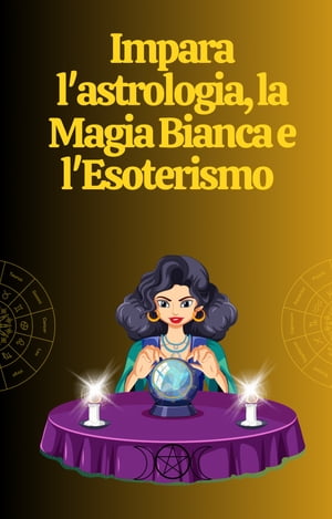 Impara l'astrologia, la Magia Bianca e l'Esoterismo【電子書籍】[ Alina A Rubi ]