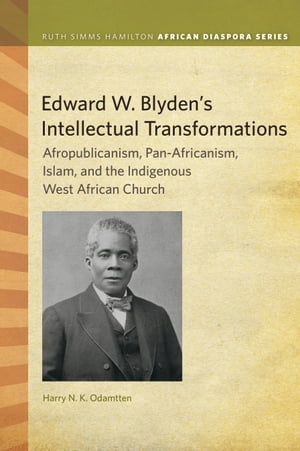 Edward W. Blyden's Intellectual Transformations Afropublicanism, Pan-Africanism, Islam, and the Indigenous West African Church【電子書籍】[ Harry N. K. Odamtten ]