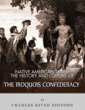 The History and Culture of the Iroquois Confederacy【電子書籍】