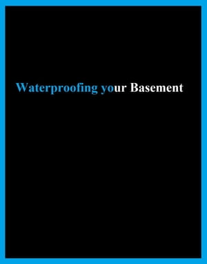 Waterproofing Your Basement【電子書籍】 benjamin proffitt