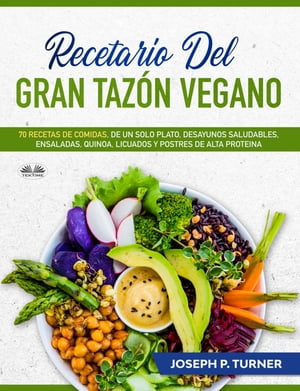 Recetario Del Gran Taz?n Vegano 70 Comidas Veganas De Un Plato, Desayunos Saludables, Ensaladas, Quinoa, Licuados