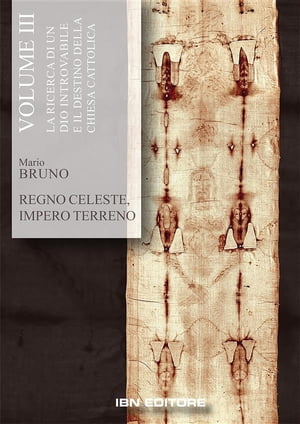 La ricerca di un Dio introvabile e il destino della chiesa cattolica Regno celeste, Impero Terreno. Volume III【電子書籍】[ Mario Bruno ]