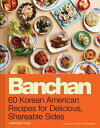 Banchan 60 Korean American Recipes for Delicious, Shareable Sides【電子書籍】 Caroline Choe