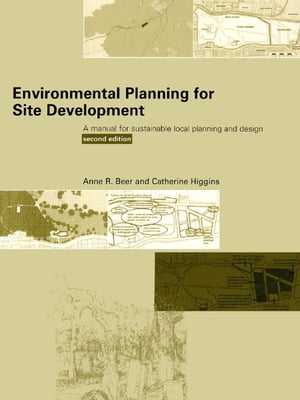 Environmental Planning for Site Development A Manual for Sustainable Local Planning and Design【電子書籍】[ Anne Beer ]