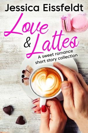 Love & Lattes A sweet romance short story collection