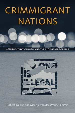 Crimmigrant Nations Resurgent Nationalism and the Closing of Borders【電子書籍】 Ana Aliverti