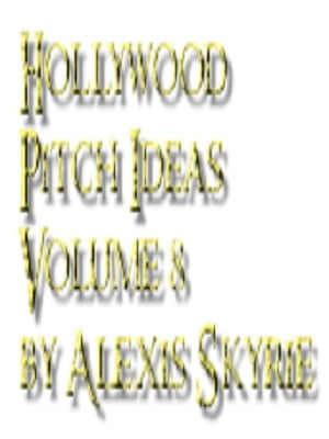 Hollywood Pitch Ideas Volume 8