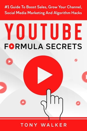 YouTube Formula Secrets #1 Guide To Boost Sales, Grow Your Channel, Social Media Marketing And Algorithm Hacks【電子書籍】[ Tony Walker ]