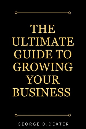 The Ultimate Guide to Growing Your Business