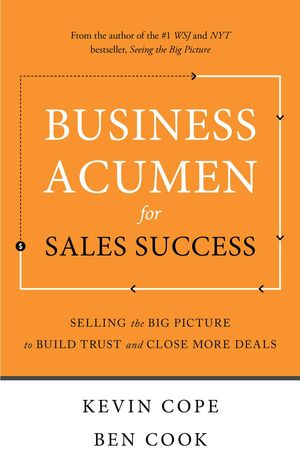 Business Acumen for Sales Success: Selling the Big Picture to Build Trust and Close More Deals