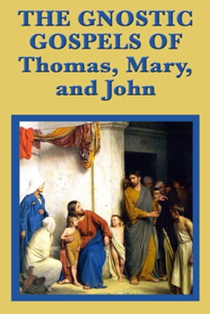 The Gnostic Gospels of Thomas, Mary, and John