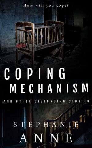 Coping Mechanism and Other Disturbing Stories