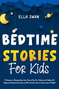 Bedtime Stories For Kids A Collection of Relaxing Sleep Fairy Tales to Help Your Children and Toddlers Fall Asleep with Animals, Astronauts, and More Fantasy Stories to Dream about all Night 【電子書籍】 Ella Swan