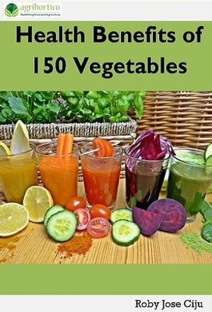 Health Benefits of 150 Vegetables【電子書籍】[ Roby Jose Ciju ]