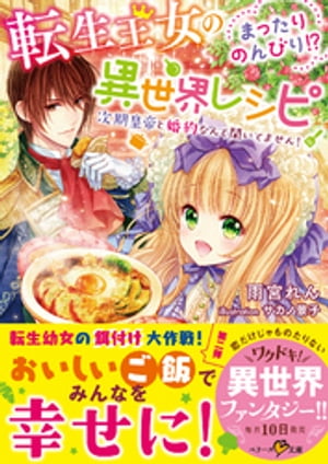 転生王女のまったりのんびり!?異世界レシピ~次期皇帝と婚約なんて聞いてません!~