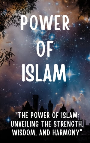 "The Power of Islam: Unveiling the Strength, Wisdom, and Harmony"