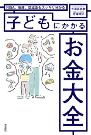 ＮＩＳＡ、保険、助成金もスッキリ分かる 子どもにかかるお金大全