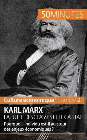 Karl Marx, la lutte des classes et le capital Pourquoi l'individu est-il au c?ur des enjeux ?conomiques ?