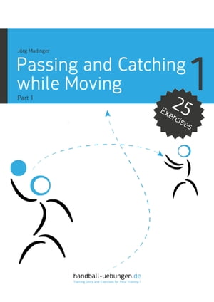 Passing and Catching while Moving - Part 1 Handball Reference Book【電子書籍】[ J?rg Madinger ]