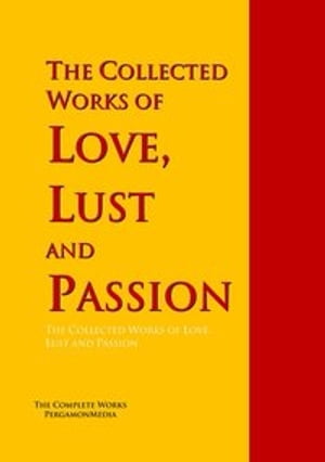 The Collected Works of Love, Lust and Passion