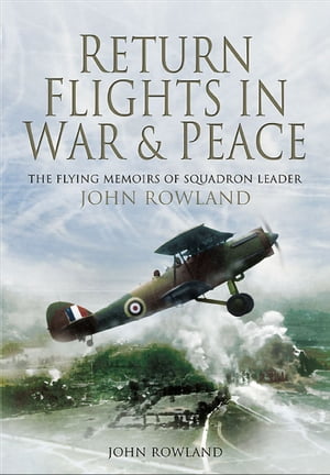 ŷKoboŻҽҥȥ㤨Return Flights in War & Peace The Flying Memoirs of Squadron Leader John RowlandŻҽҡ[ John Rowland ]פβǤʤ12ߤˤʤޤ