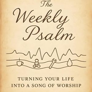 The Weekly Psalm: Turning Your Life Into a Song of Worship【電子書籍】[ Brandt ]