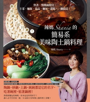 辣媽Shania的簡易系美味陶土鍋料理：廚房就少這只鍋！快煮、慢燉兩相宜，主菜、麵飯、湯品、麵包、甜點，一鍋搞定！