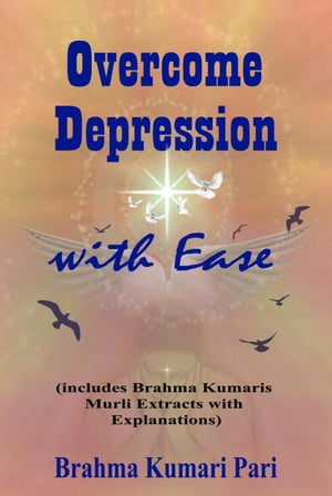 Overcome Depression with Ease (includes Brahma Kumaris Murli Extracts with Explanations)