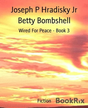 Betty Bombshell Wired For Peace - Book 3【電子書籍】[ Joseph P Hradisky Jr ]