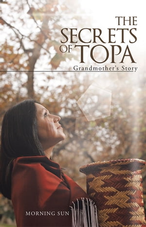 The Secrets of Topa Grandmother’S Story【電子書籍】[ Morning Sun ]