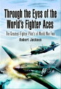 Through the Eyes of the World 039 s Fighter Aces The Greatest Fighter Pilots of World War Two【電子書籍】 Robert Jackson