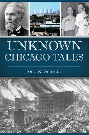Unknown Chicago Tales【電子書籍】[ John R. Schmidt ]