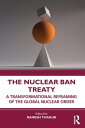 The Nuclear Ban Treaty A Transformational Reframing of the Global Nuclear Order【電子書籍】
