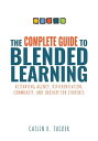 Complete Guide to Blended Learning Activating Agency, Differentiation, Community, and Inquiry for Students (Essential guide to strategies and tools to enhance student learning in blended environments)