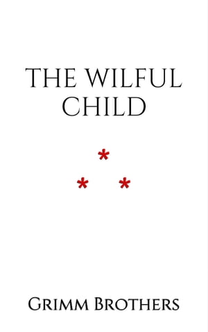 The Wilful Child【電子書籍】[ Grimm Brothe