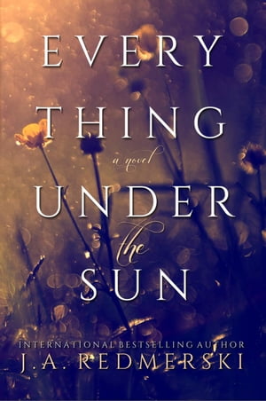 Everything Under the Sun: A Novel【電子書籍】 J.A. Redmerski