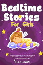 Bedtime Stories For Girls A Collection of Relaxing Sleep Fairy Tales to Help Your Children and Toddlers Fall Asleep with Princesses, Mermaids, and More Fantasy Stories to Dream about all Night 【電子書籍】 Ella Swan