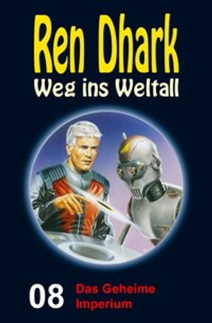 Das Geheime Imperium Ren Dhark Weg ins Weltall 8【電子書籍】 Jo Zybell