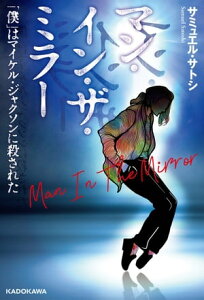 マン・イン・ザ・ミラー　「僕」はマイケル・ジャクソンに殺された【電子書籍】[ サミュエル・サトシ ]